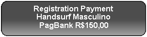 Retângulo Arredondado: Registration Payment
Handsurf Masculino
PagBank R$150,00
