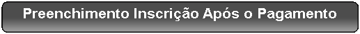 Retângulo Arredondado: Preenchimento Inscrição Após o Pagamento