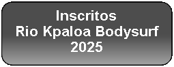 Retângulo Arredondado: Inscritos
Rio Kpaloa Bodysurf 2025