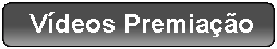 Ret�ngulo Arredondado:  V�deos Premia��o